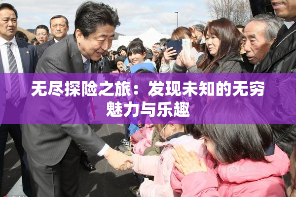 无尽探险之旅：发现未知的无穷魅力与乐趣