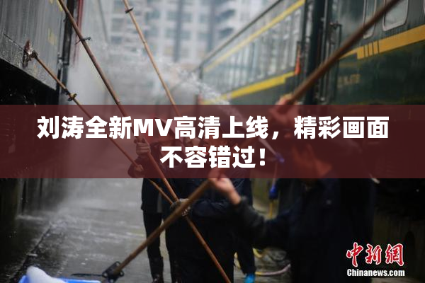 刘涛全新MV高清上线，精彩画面不容错过！