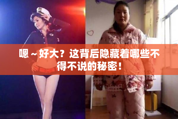 嗯～好大？这背后隐藏着哪些不得不说的秘密！