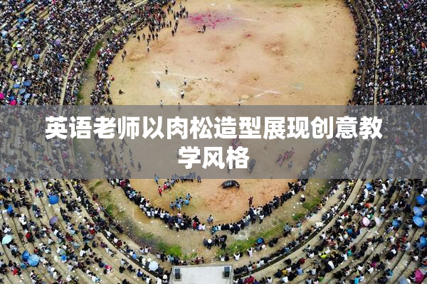 英语老师以肉松造型展现创意教学风格