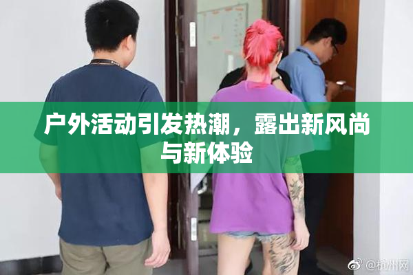 户外活动引发热潮，露出新风尚与新体验