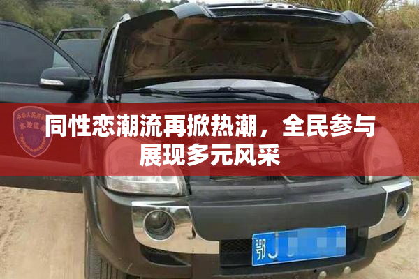 同性恋潮流再掀热潮，全民参与展现多元风采