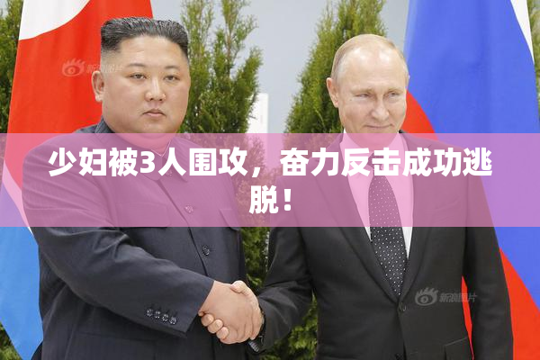 少妇被3人围攻，奋力反击成功逃脱！