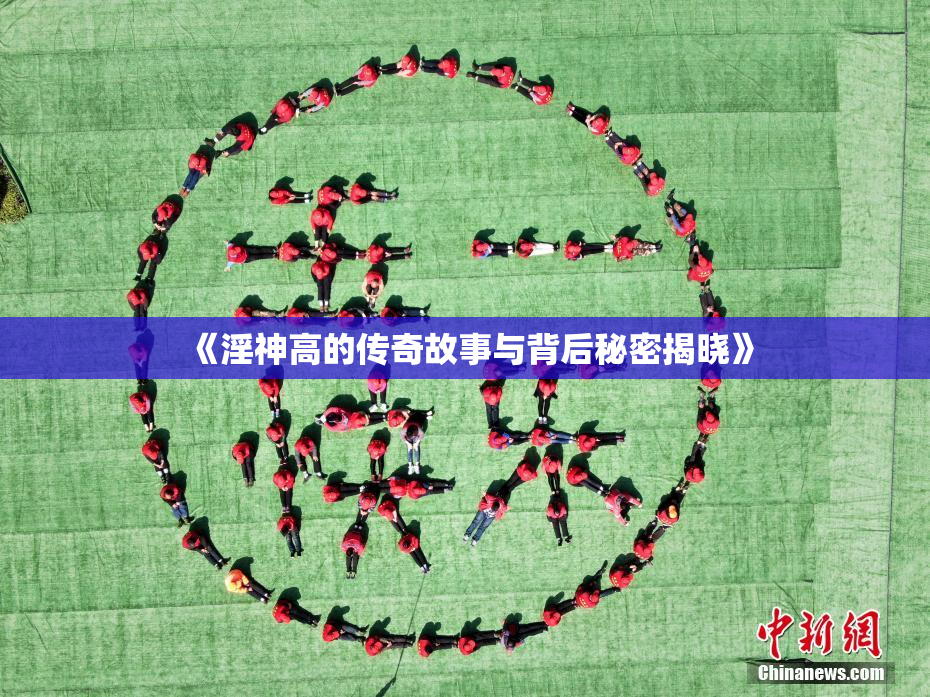 《淫神高的传奇故事与背后秘密揭晓》