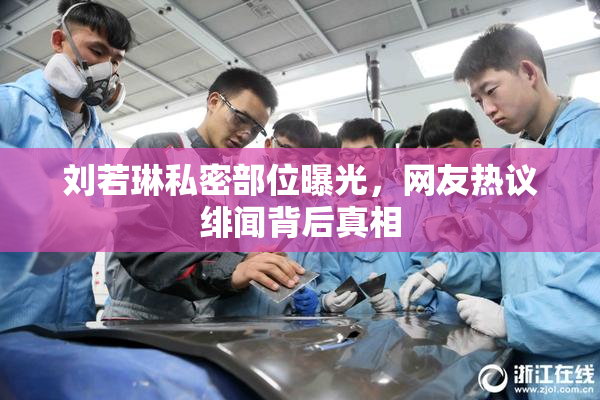 刘若琳私密部位曝光，网友热议绯闻背后真相