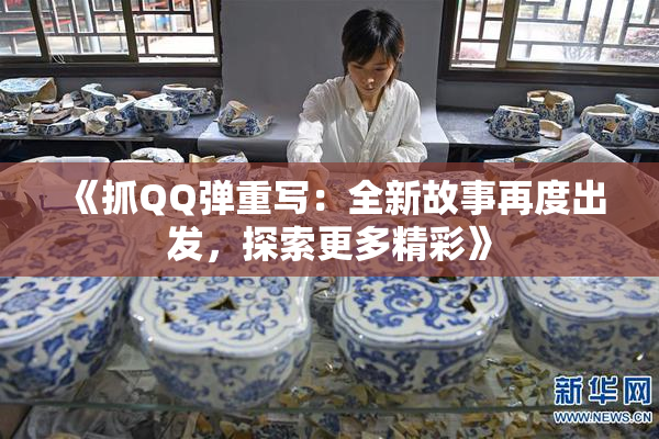 《抓QQ弹重写：全新故事再度出发，探索更多精彩》