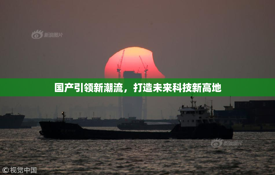 国产引领新潮流，打造未来科技新高地