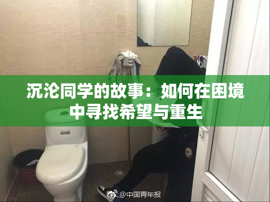 沉沦同学的故事：如何在困境中寻找希望与重生