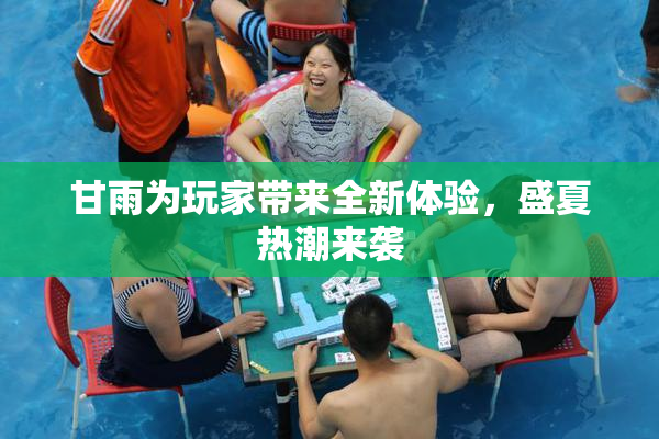 甘雨为玩家带来全新体验，盛夏热潮来袭