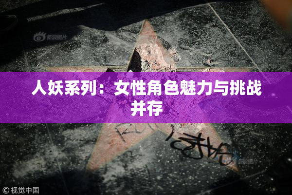 人妖系列：女性角色魅力与挑战并存