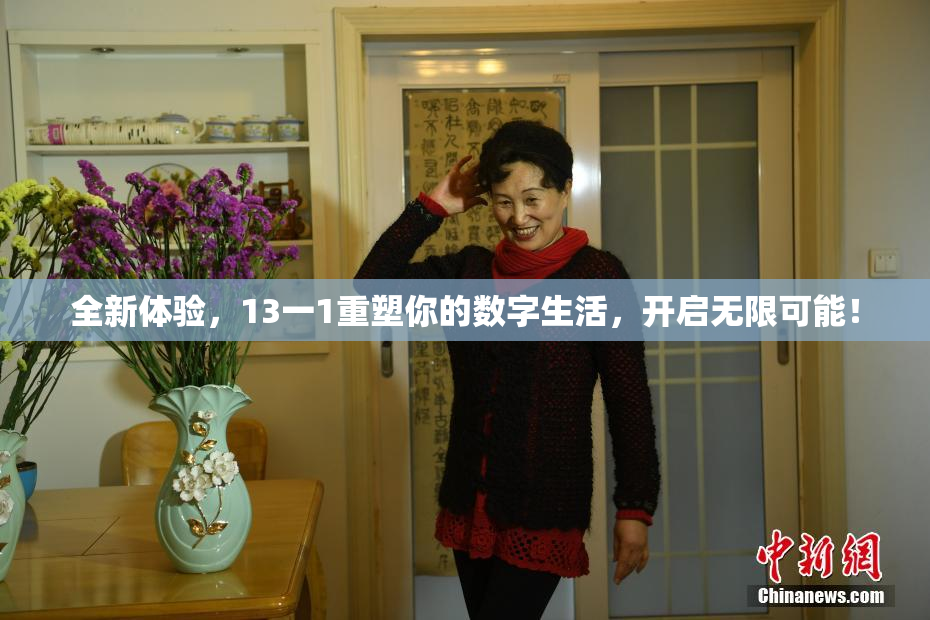 全新体验，13一1重塑你的数字生活，开启无限可能！