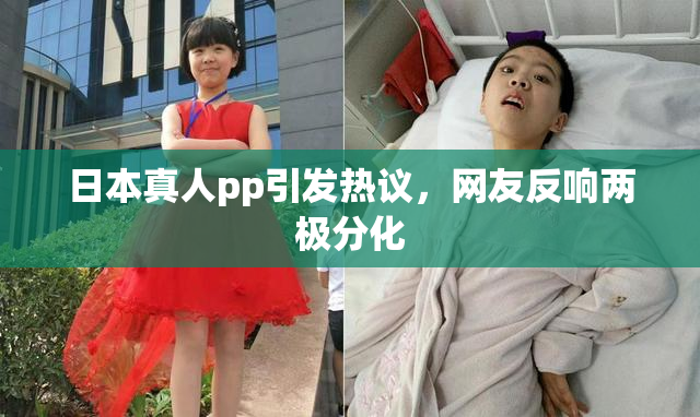日本真人pp引发热议，网友反响两极分化