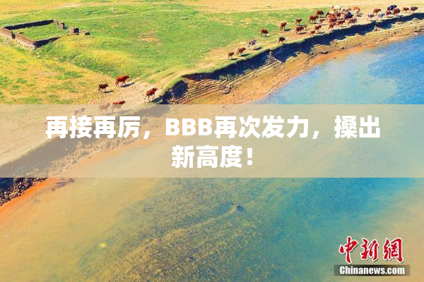 再接再厉，BBB再次发力，搡出新高度！