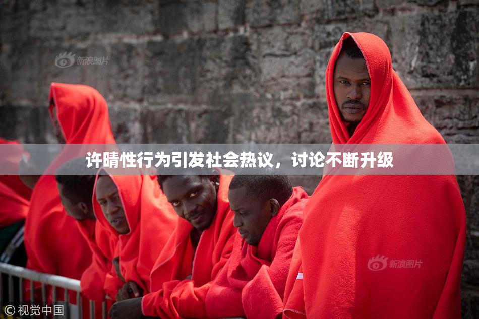 许晴性行为引发社会热议，讨论不断升级