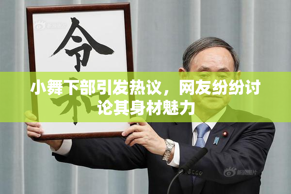 小舞下部引发热议，网友纷纷讨论其身材魅力