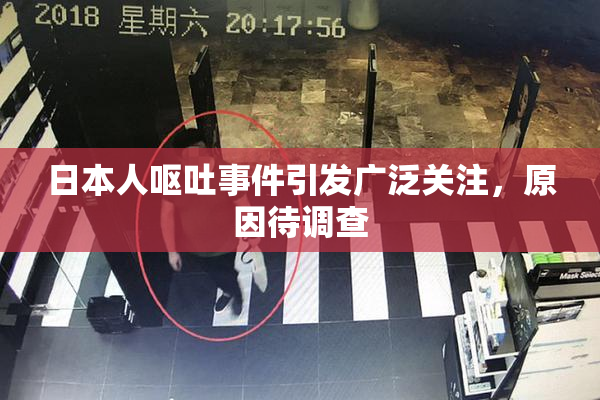 日本人呕吐事件引发广泛关注，原因待调查