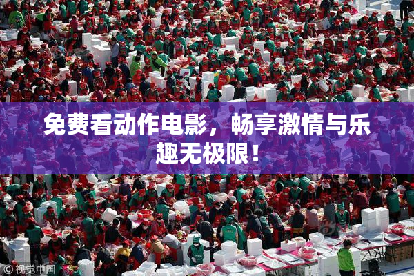 免费看动作电影，畅享激情与乐趣无极限！
