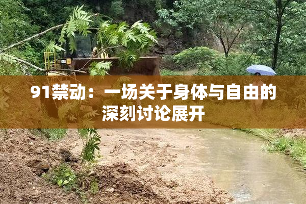 91禁动：一场关于身体与自由的深刻讨论展开
