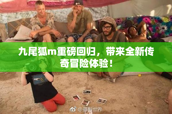 九尾狐m重磅回归，带来全新传奇冒险体验！