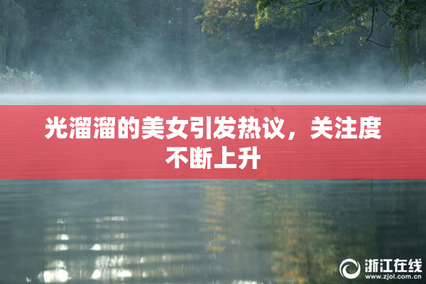 光溜溜的美女引发热议，关注度不断上升