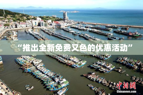 “推出全新免费又色的优惠活动”