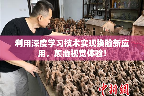 利用深度学习技术实现换脸新应用，颠覆视觉体验！