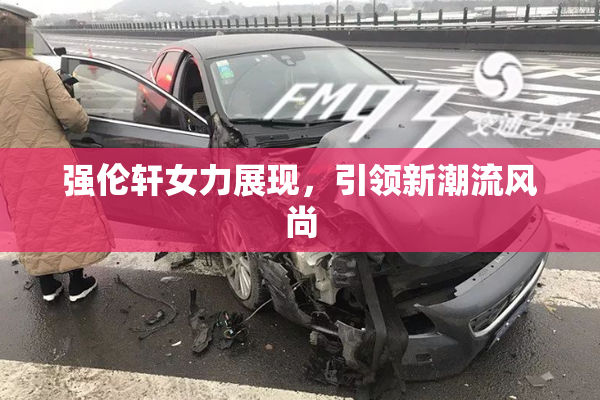 强伦轩女力展现，引领新潮流风尚
