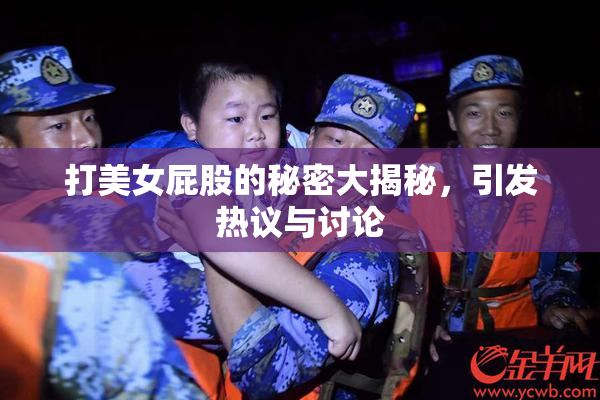打美女屁股的秘密大揭秘，引发热议与讨论