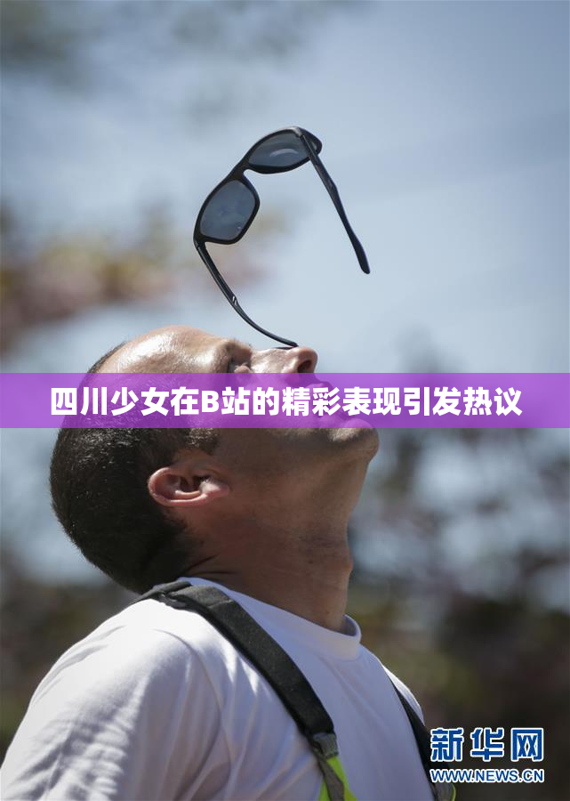 四川少女在B站的精彩表现引发热议