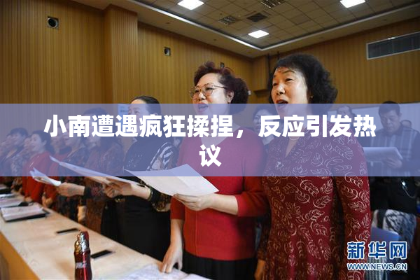 小南遭遇疯狂揉捏，反应引发热议