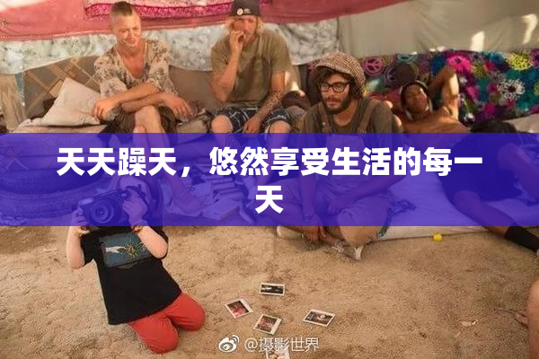 天天躁天，悠然享受生活的每一天