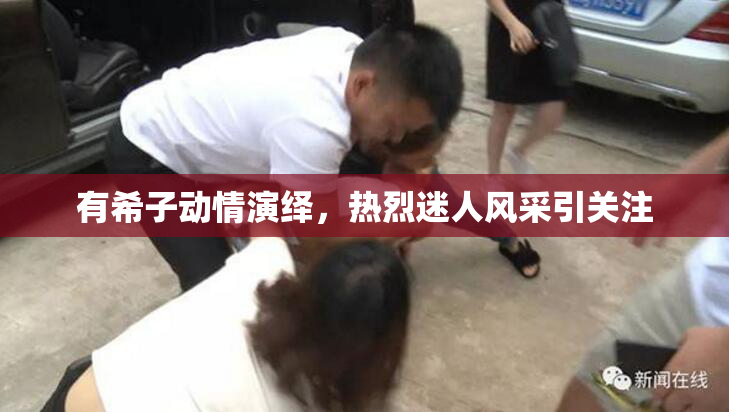有希子动情演绎，热烈迷人风采引关注