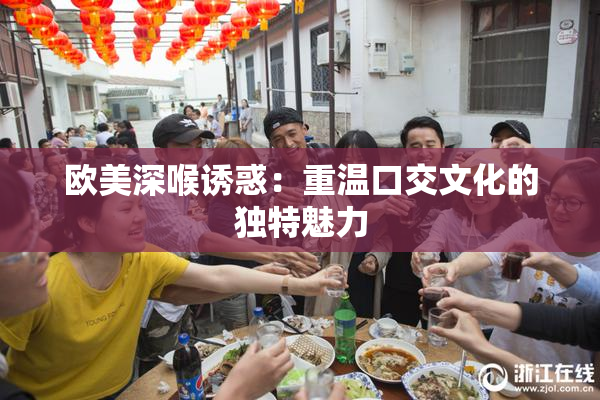 欧美深喉诱惑：重温口交文化的独特魅力