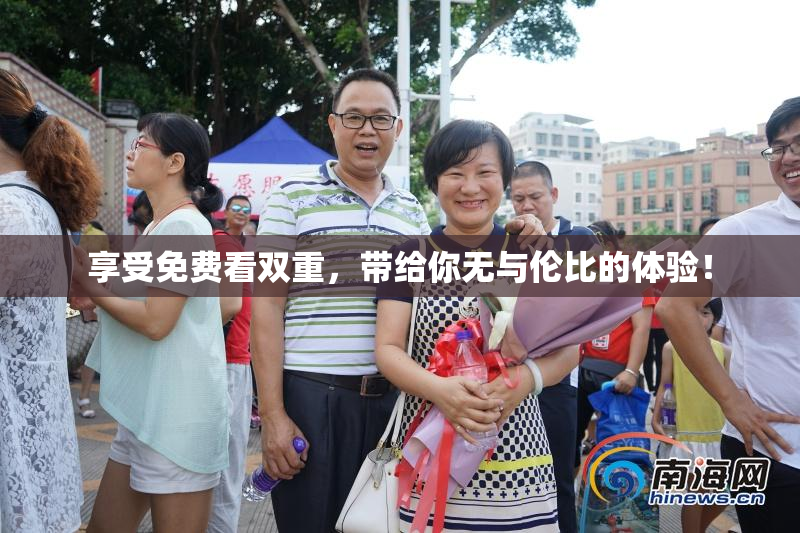 享受免费看双重，带给你无与伦比的体验！