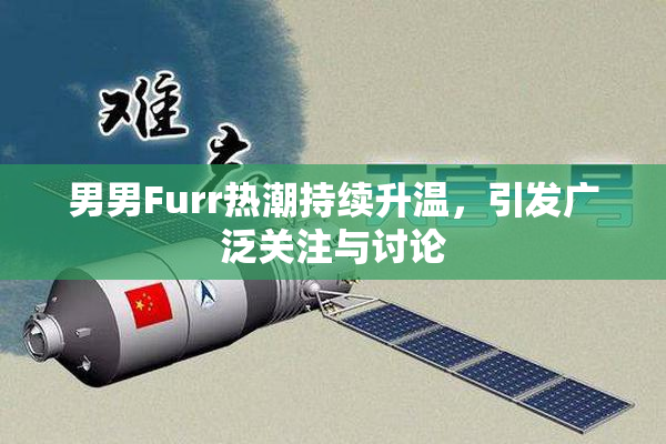 男男Furr热潮持续升温，引发广泛关注与讨论