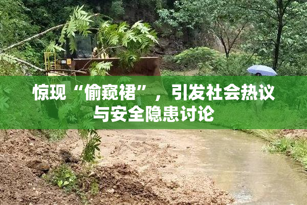 惊现“偷窥裙”，引发社会热议与安全隐患讨论