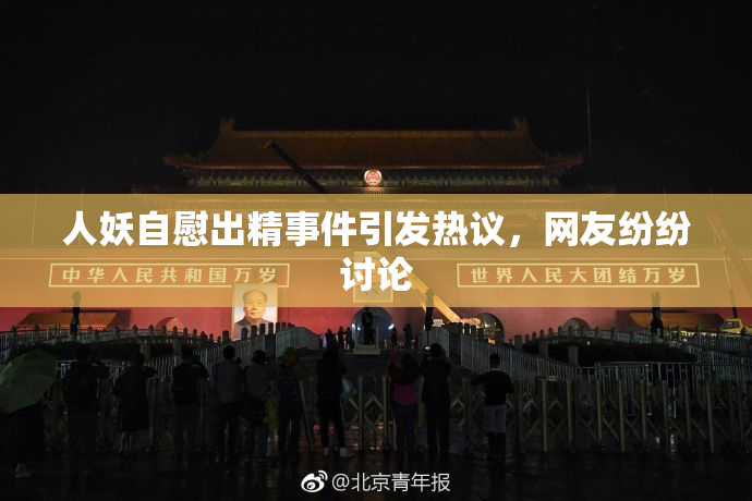 人妖自慰出精事件引发热议，网友纷纷讨论