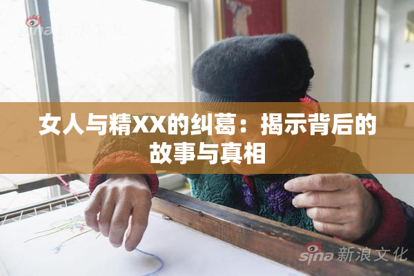 女人与精XX的纠葛：揭示背后的故事与真相