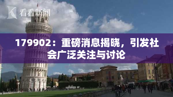 179902：重磅消息揭晓，引发社会广泛关注与讨论