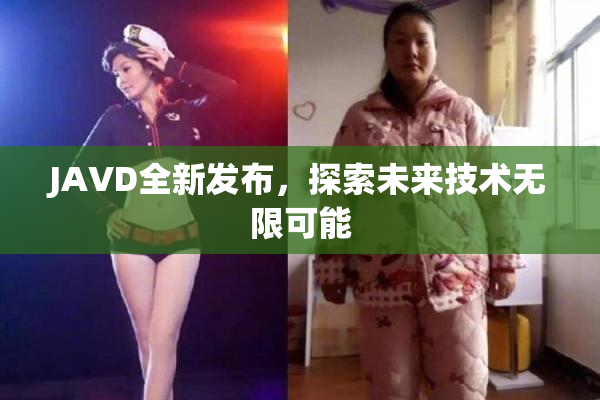 JAVD全新发布，探索未来技术无限可能