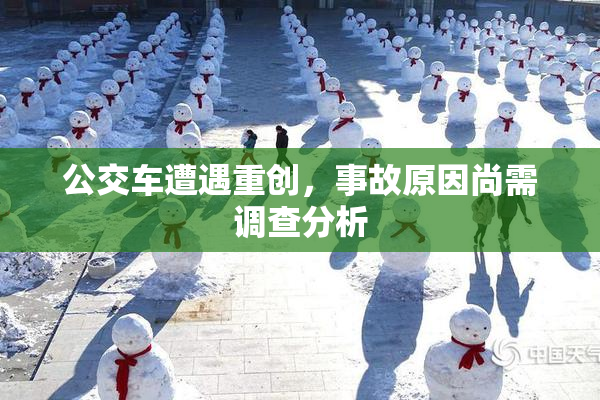 公交车遭遇重创，事故原因尚需调查分析