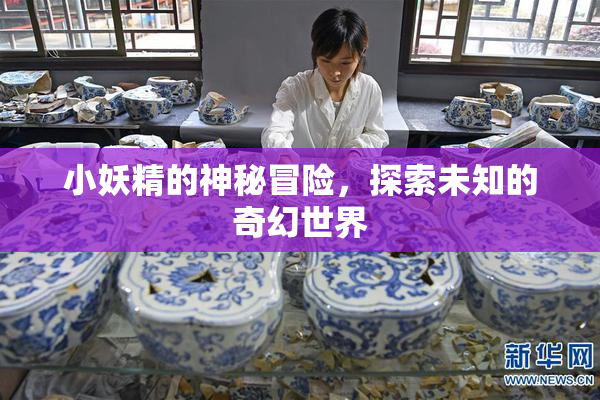 小妖精的神秘冒险，探索未知的奇幻世界