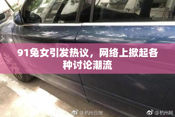 91兔女引发热议，网络上掀起各种讨论潮流