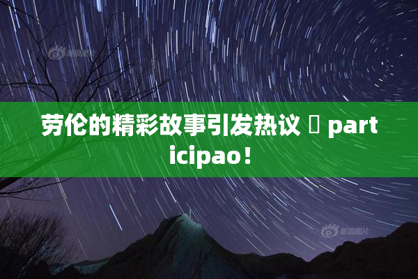 劳伦的精彩故事引发热议 偦 participao！