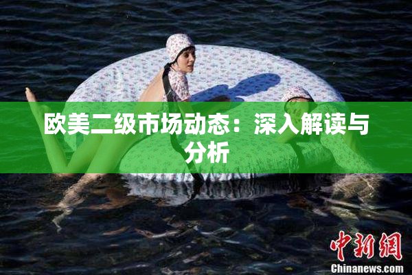 欧美二级市场动态：深入解读与分析