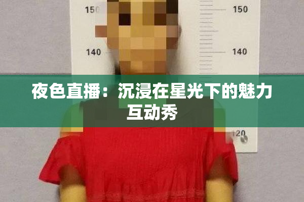 夜色直播：沉浸在星光下的魅力互动秀