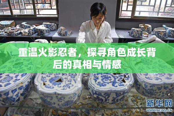 重温火影忍者，探寻角色成长背后的真相与情感