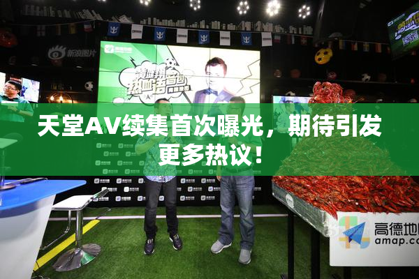 天堂A∨续集首次曝光，期待引发更多热议！