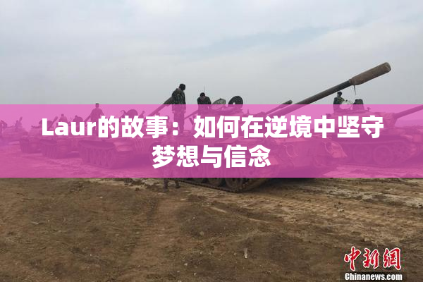 Laur的故事：如何在逆境中坚守梦想与信念