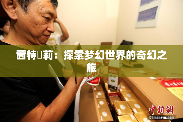 茜特菈莉：探索梦幻世界的奇幻之旅